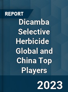 Dicamba Selective Herbicide Global and China Top Players Market