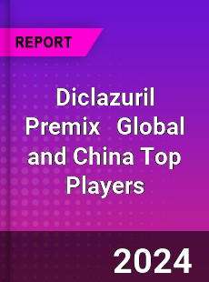 Diclazuril Premix Global and China Top Players Market