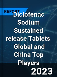 Diclofenac Sodium Sustained release Tablets Global and China Top Players Market