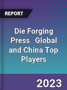 Die Forging Press Global and China Top Players Market