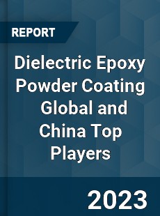 Dielectric Epoxy Powder Coating Global and China Top Players Market