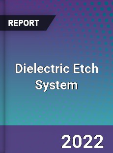 Dielectric Etch System Market