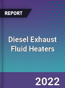 Diesel Exhaust Fluid Heaters Market