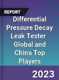 Differential Pressure Decay Leak Tester Global and China Top Players Market