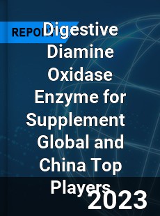 Digestive Diamine Oxidase Enzyme for Supplement Global and China Top Players Market