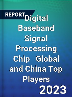 Digital Baseband Signal Processing Chip Global and China Top Players Market