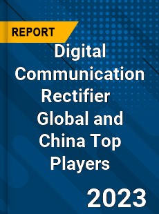 Digital Communication Rectifier Global and China Top Players Market