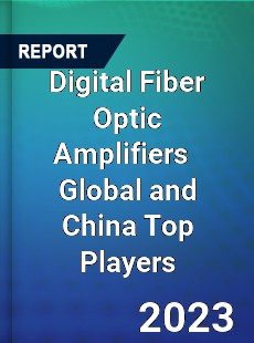 Digital Fiber Optic Amplifiers Global and China Top Players Market