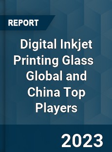 Digital Inkjet Printing Glass Global and China Top Players Market