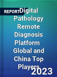 Digital Pathology Remote Diagnosis Platform Global and China Top Players Market