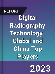 Digital Radiography Technology Global and China Top Players Market