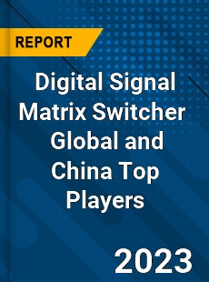 Digital Signal Matrix Switcher Global and China Top Players Market