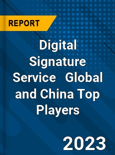 Digital Signature Service Global and China Top Players Market