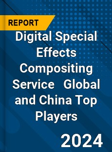 Digital Special Effects Compositing Service Global and China Top Players Market