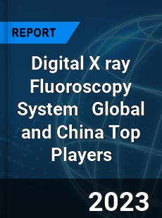 Digital X ray Fluoroscopy System Global and China Top Players Market