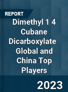 Dimethyl 1 4 Cubane Dicarboxylate Global and China Top Players Market