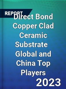 Direct Bond Copper Clad Ceramic Substrate Global and China Top Players Market