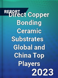 Direct Copper Bonding Ceramic Substrates Global and China Top Players Market