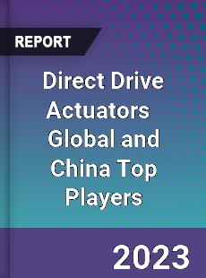 Direct Drive Actuators Global and China Top Players Market