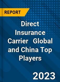 Direct Insurance Carrier Global and China Top Players Market