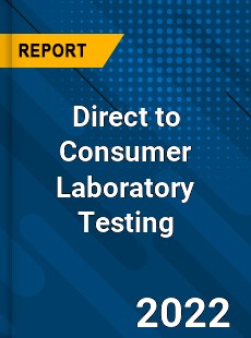 Direct to Consumer Laboratory Testing Market