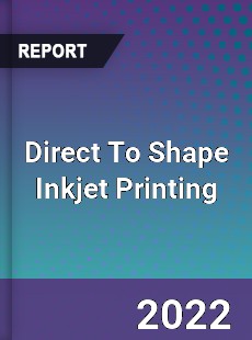 Direct To Shape Inkjet Printing Market