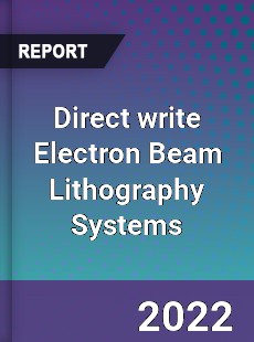 Direct write Electron Beam Lithography Systems Market