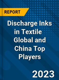 Discharge Inks in Textile Global and China Top Players Market