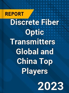 Discrete Fiber Optic Transmitters Global and China Top Players Market