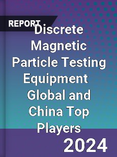 Discrete Magnetic Particle Testing Equipment Global and China Top Players Market