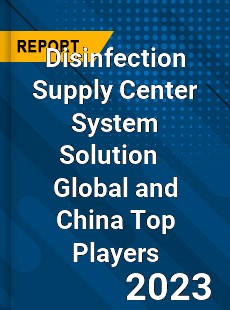 Disinfection Supply Center System Solution Global and China Top Players Market