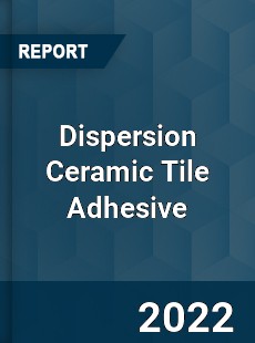 Dispersion Ceramic Tile Adhesive Market