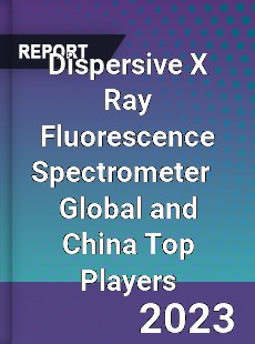 Dispersive X Ray Fluorescence Spectrometer Global and China Top Players Market