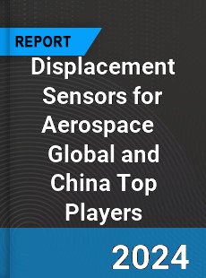 Displacement Sensors for Aerospace Global and China Top Players Market