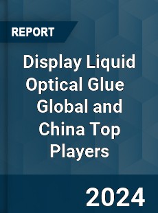 Display Liquid Optical Glue Global and China Top Players Market