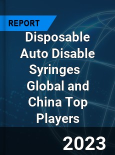 Disposable Auto Disable Syringes Global and China Top Players Market