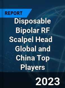 Disposable Bipolar RF Scalpel Head Global and China Top Players Market