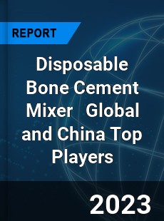 Disposable Bone Cement Mixer Global and China Top Players Market