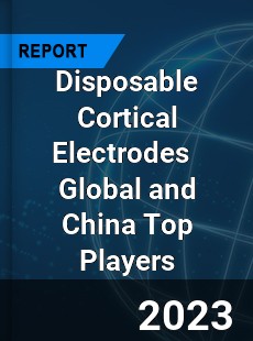 Disposable Cortical Electrodes Global and China Top Players Market