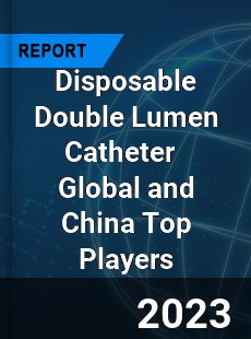 Disposable Double Lumen Catheter Global and China Top Players Market