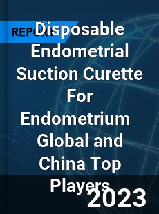 Disposable Endometrial Suction Curette For Endometrium Global and China Top Players Market