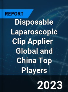 Disposable Laparoscopic Clip Applier Global and China Top Players Market