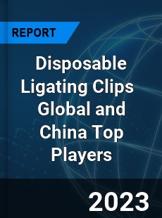 Disposable Ligating Clips Global and China Top Players Market