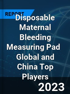 Disposable Maternal Bleeding Measuring Pad Global and China Top Players Market