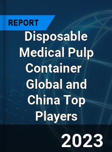 Disposable Medical Pulp Container Global and China Top Players Market