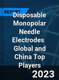 Disposable Monopolar Needle Electrodes Global and China Top Players Market