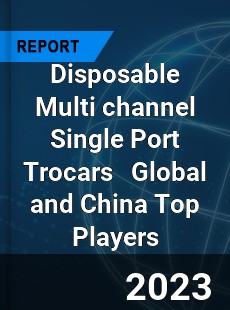 Disposable Multi channel Single Port Trocars Global and China Top Players Market