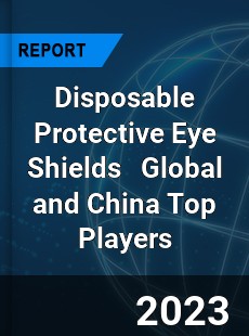 Disposable Protective Eye Shields Global and China Top Players Market