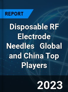 Disposable RF Electrode Needles Global and China Top Players Market