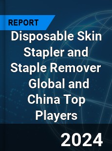 Disposable Skin Stapler and Staple Remover Global and China Top Players Market